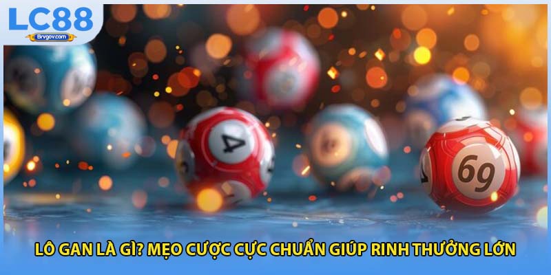 Lô Gan Là Gì? Mẹo Cược Cực Chuẩn Giúp Rinh Thưởng Lớn